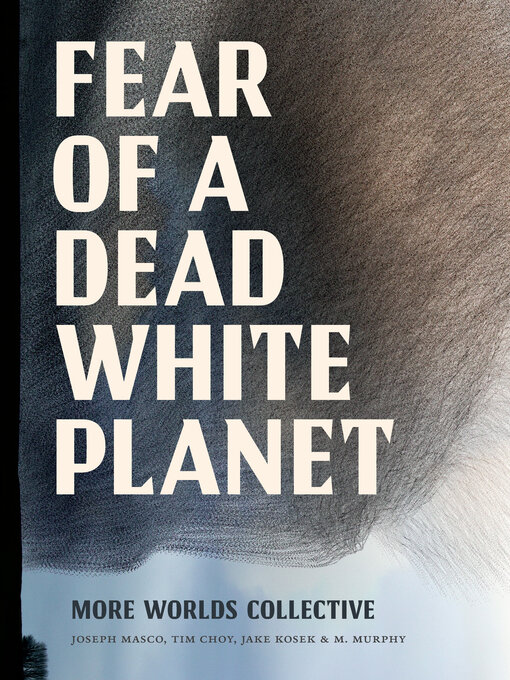 Title details for Fear of a Dead White Planet by Joseph Masco - Available